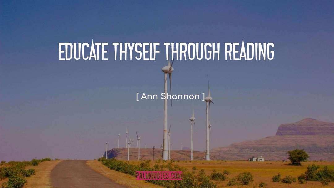 Ann Shannon Quotes: Educate thyself through reading