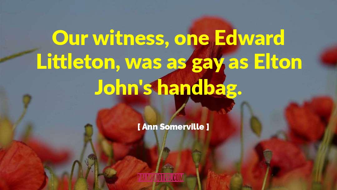 Ann Somerville Quotes: Our witness, one Edward Littleton,