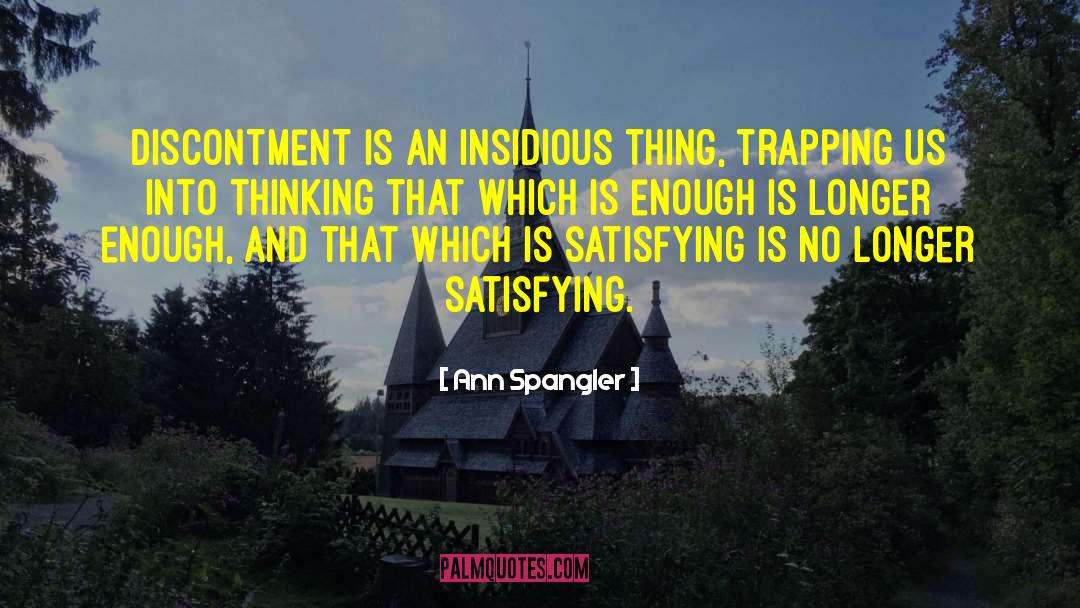 Ann Spangler Quotes: Discontment is an insidious thing,