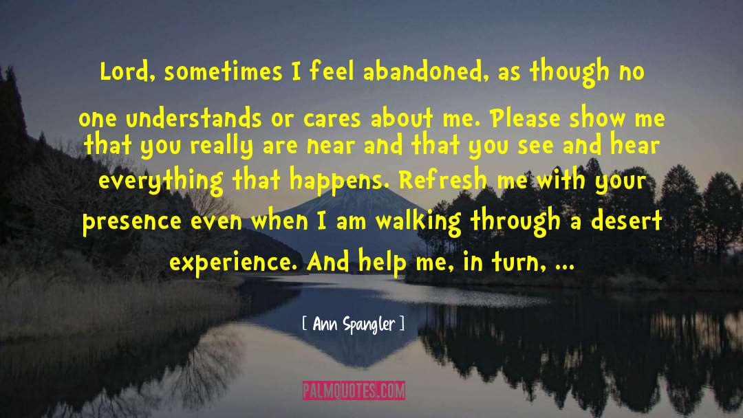 Ann Spangler Quotes: Lord, sometimes I feel abandoned,