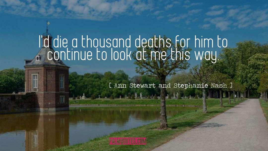 Ann Stewart And Stephanie Nash Quotes: I'd die a thousand deaths