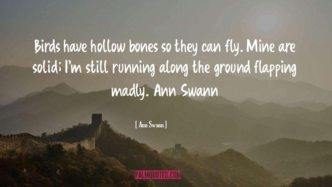 Ann Swann Quotes: Birds have hollow bones so