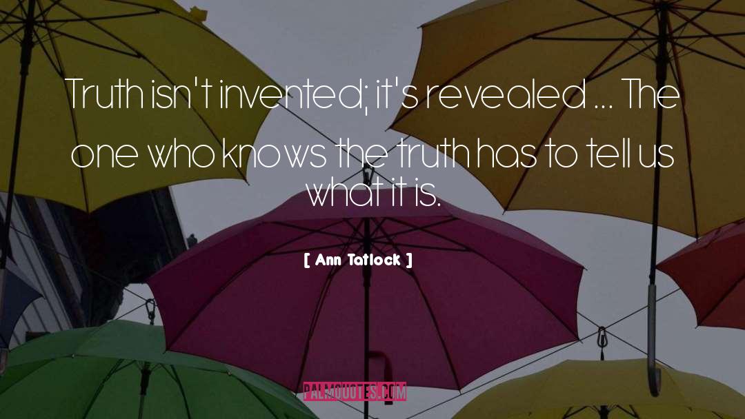 Ann Tatlock Quotes: Truth isn't invented; it's revealed