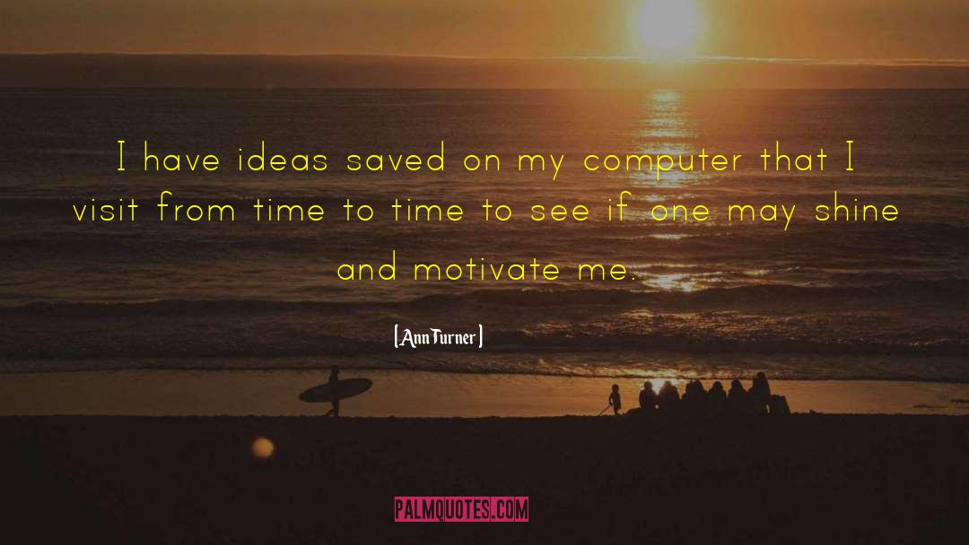 Ann Turner Quotes: I have ideas saved on