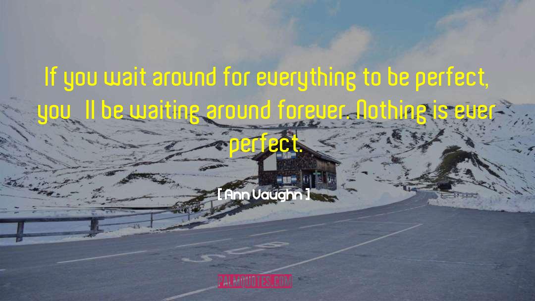 Ann Vaughn Quotes: If you wait around for