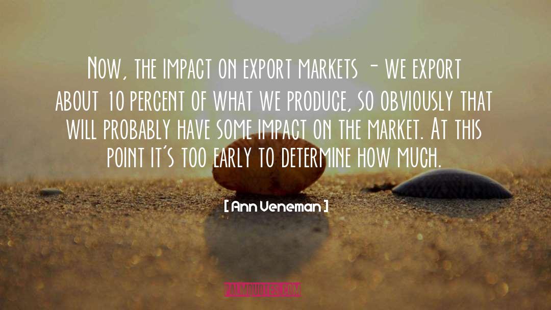 Ann Veneman Quotes: Now, the impact on export