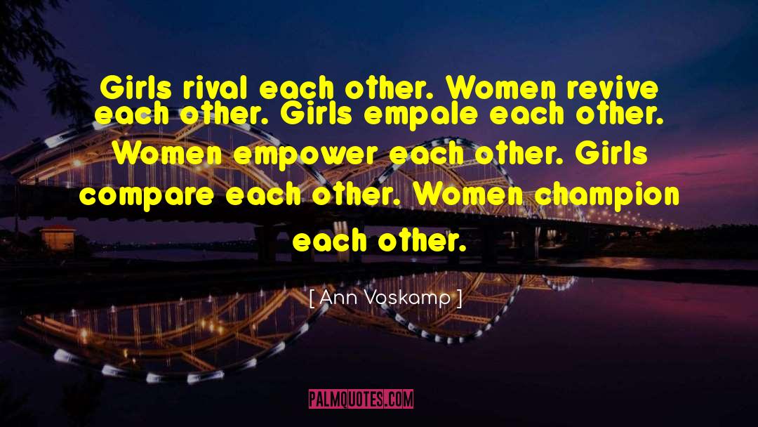 Ann Voskamp Quotes: Girls rival each other. Women