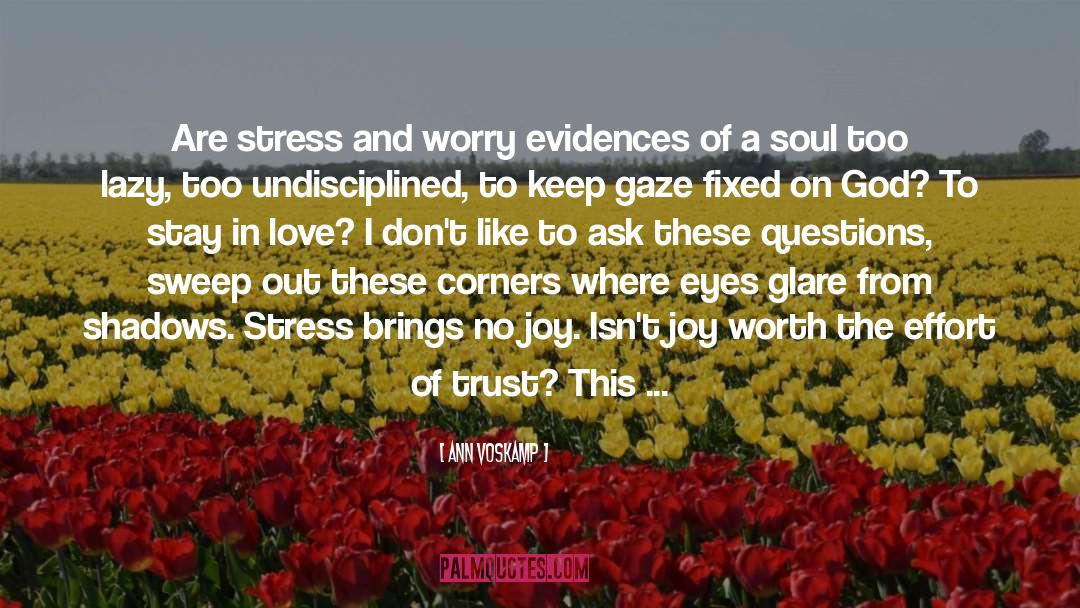 Ann Voskamp Quotes: Are stress and worry evidences