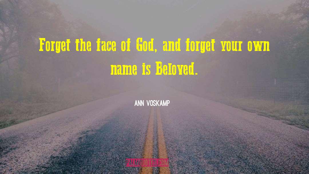 Ann Voskamp Quotes: Forget the face of God,