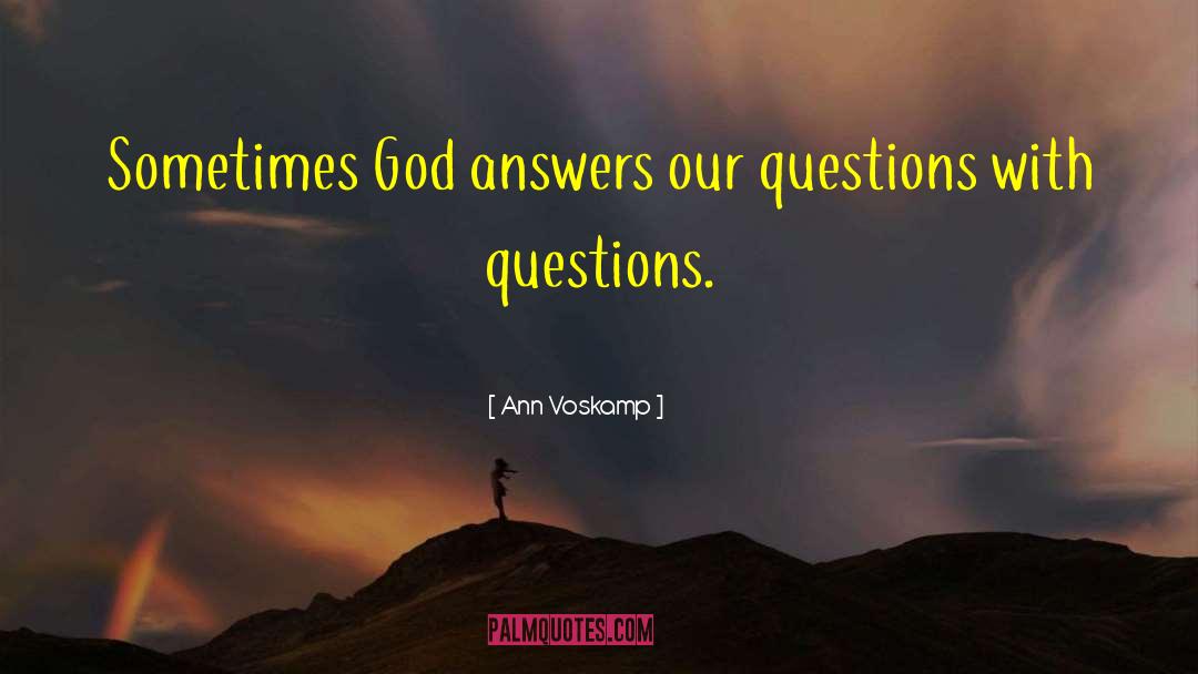 Ann Voskamp Quotes: Sometimes God answers our questions