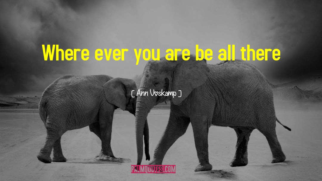 Ann Voskamp Quotes: Where ever you are be