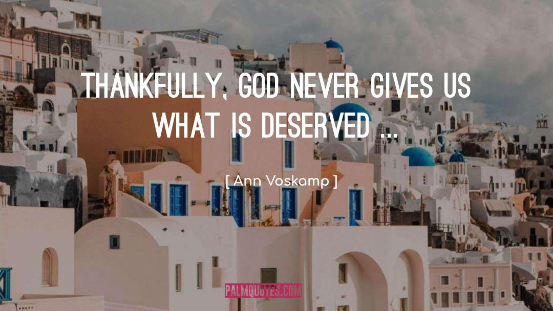 Ann Voskamp Quotes: Thankfully, God never gives us