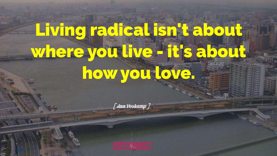 Ann Voskamp Quotes: Living radical isn't about where