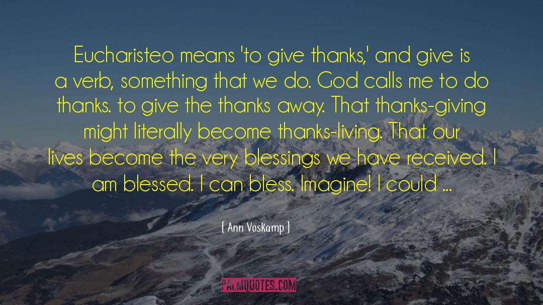 Ann Voskamp Quotes: Eucharisteo means 'to give thanks,'