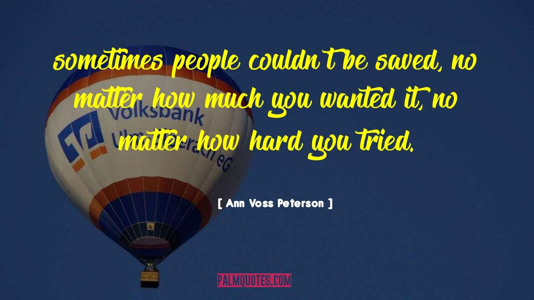 Ann Voss Peterson Quotes: sometimes people couldn't be saved,