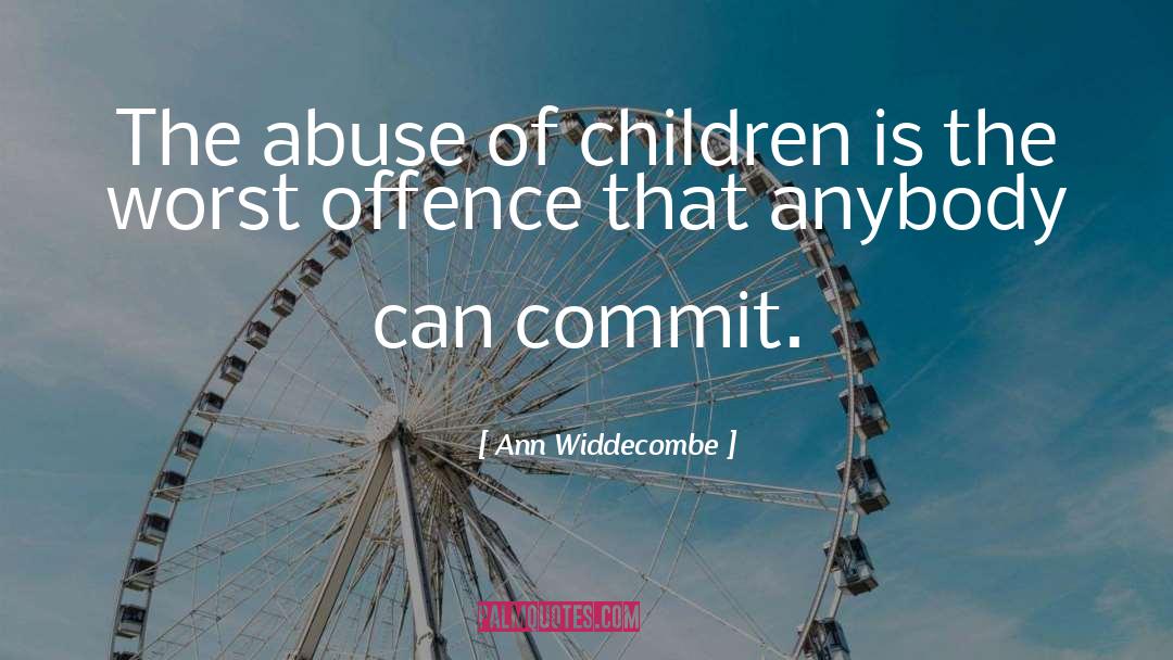 Ann Widdecombe Quotes: The abuse of children is