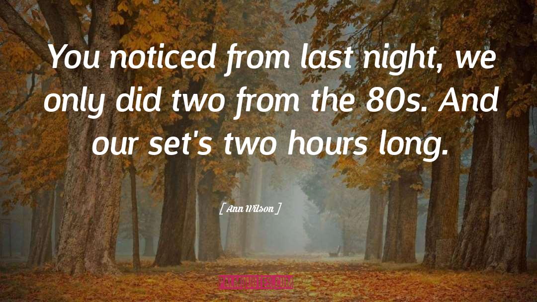 Ann Wilson Quotes: You noticed from last night,