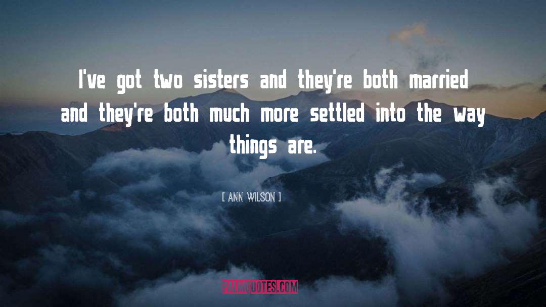 Ann Wilson Quotes: I've got two sisters and