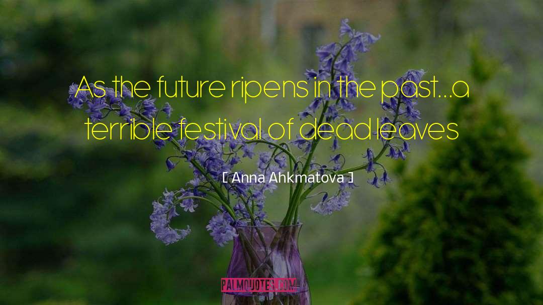 Anna Ahkmatova Quotes: As the future ripens in
