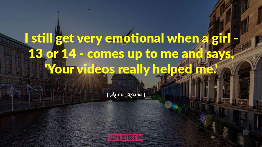 Anna Akana Quotes: I still get very emotional