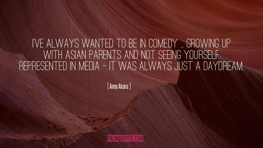 Anna Akana Quotes: I've always wanted to be