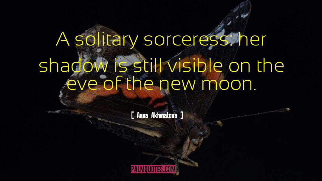 Anna Akhmatova Quotes: A solitary sorceress: her shadow