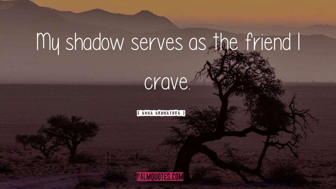 Anna Akhmatova Quotes: My shadow serves as the