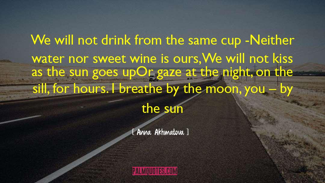 Anna Akhmatova Quotes: We will not drink from