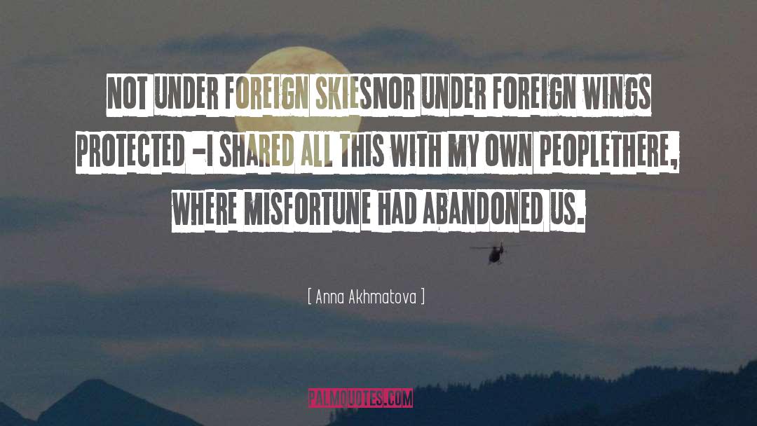 Anna Akhmatova Quotes: Not under foreign skies<br>Nor under