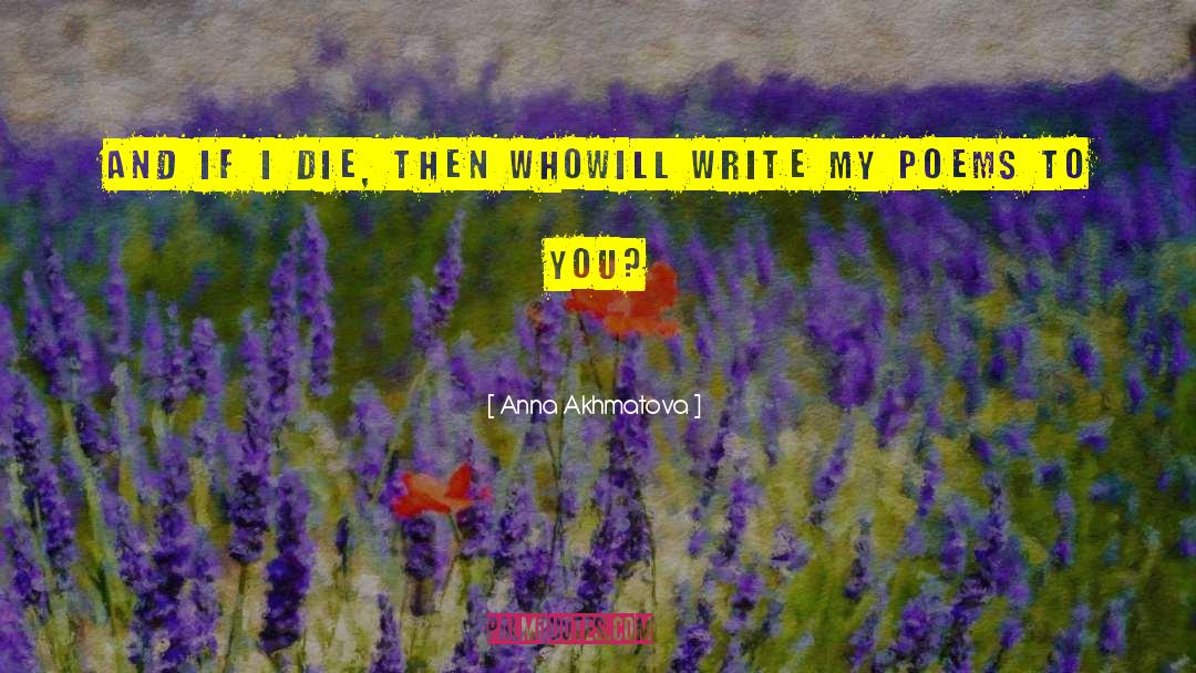 Anna Akhmatova Quotes: And if I die, then