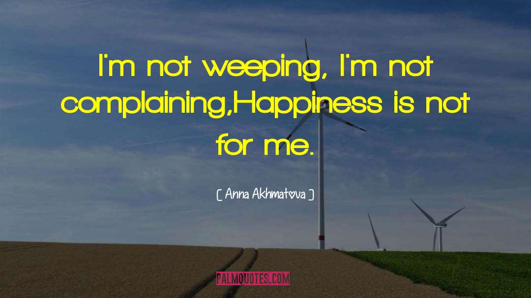 Anna Akhmatova Quotes: I'm not weeping, I'm not