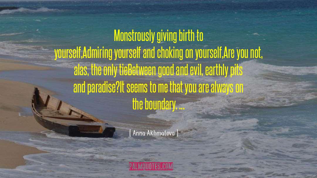 Anna Akhmatova Quotes: Monstrously giving birth to yourself,<br