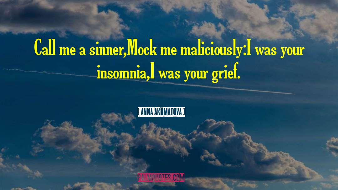 Anna Akhmatova Quotes: Call me a sinner,<br>Mock me