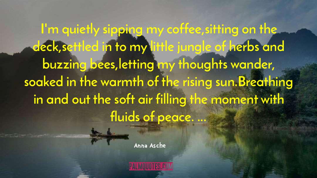 Anna Asche Quotes: I'm quietly sipping my coffee,<br