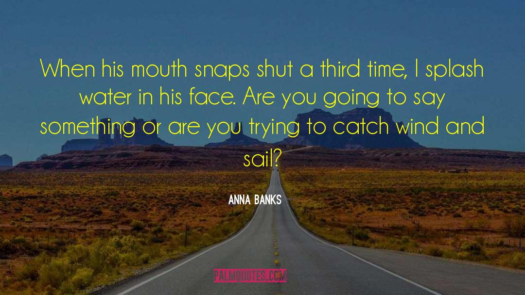 Anna Banks Quotes: When his mouth snaps shut