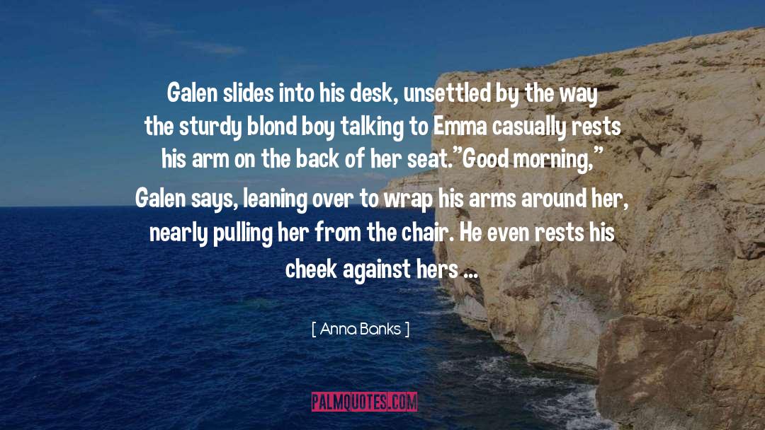 Anna Banks Quotes: Galen slides into his desk,