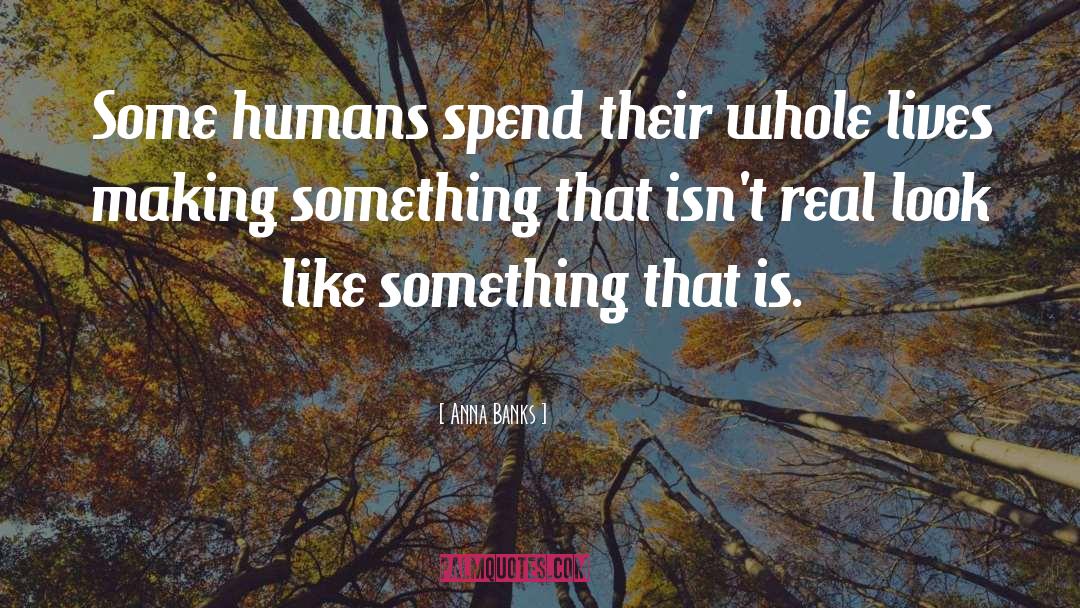 Anna Banks Quotes: Some humans spend their whole