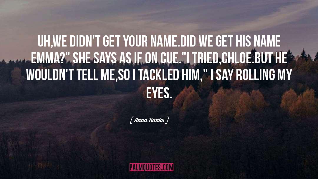 Anna Banks Quotes: Uh,we didn't get your name.Did