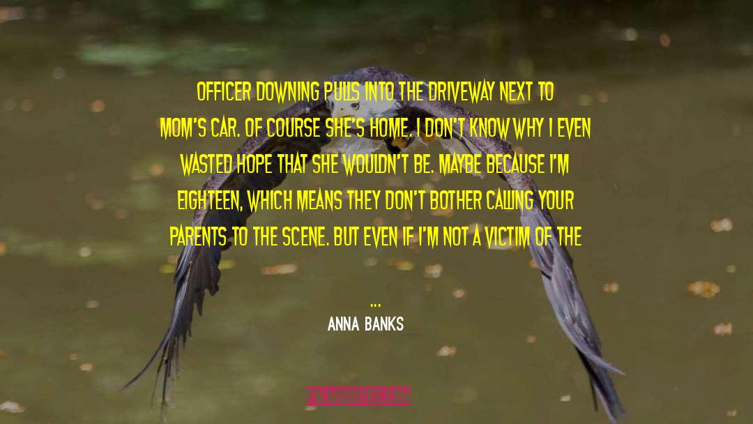 Anna Banks Quotes: Officer Downing pulls into the