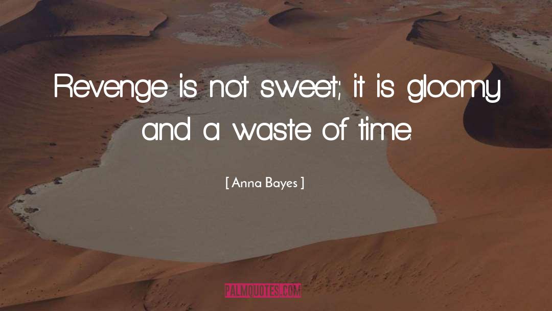 Anna Bayes Quotes: Revenge is not sweet; it