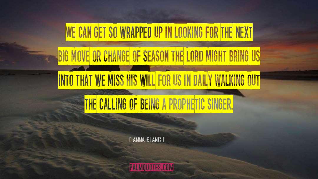 Anna Blanc Quotes: We can get so wrapped