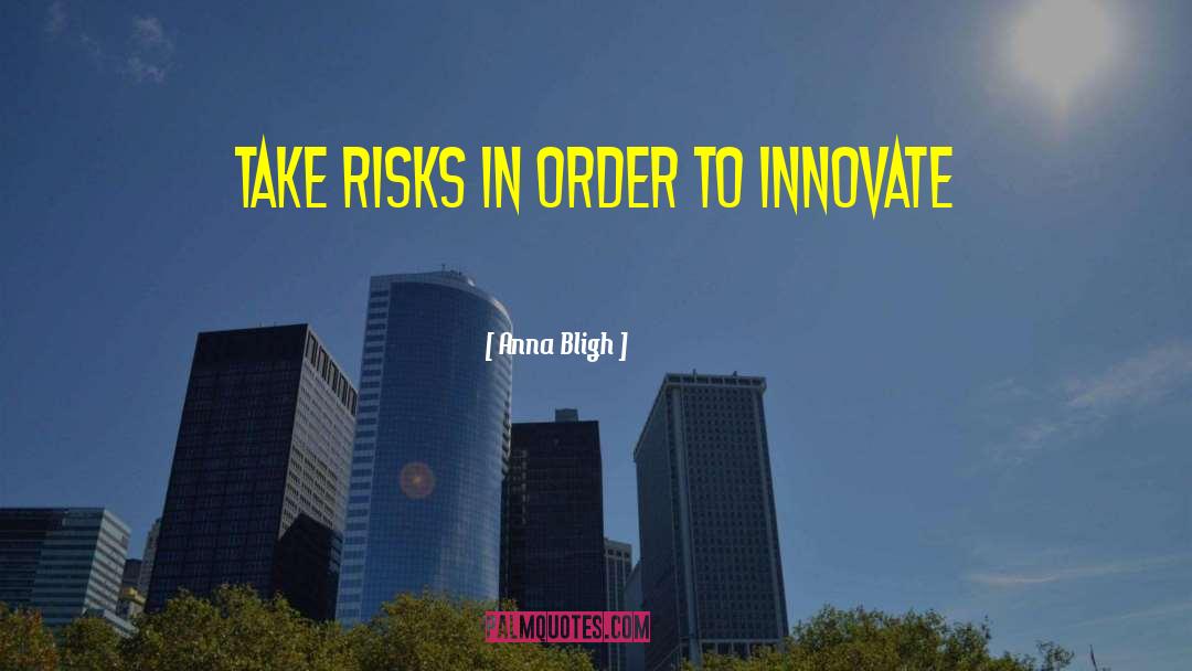 Anna Bligh Quotes: Take risks in order to