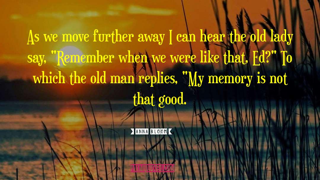 Anna Bloom Quotes: As we move further away