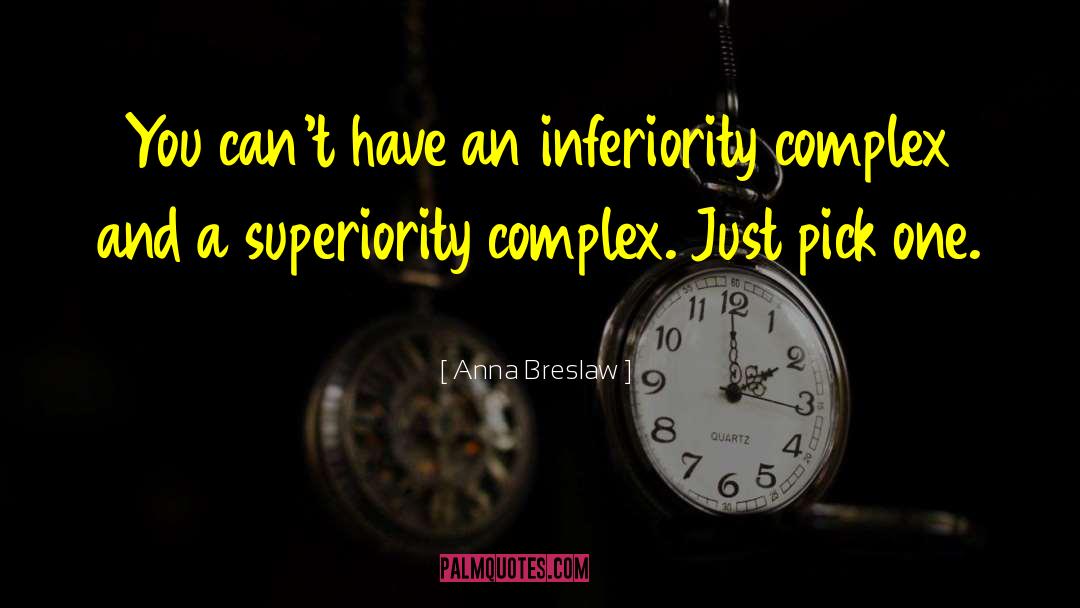 Anna Breslaw Quotes: You can't have an inferiority