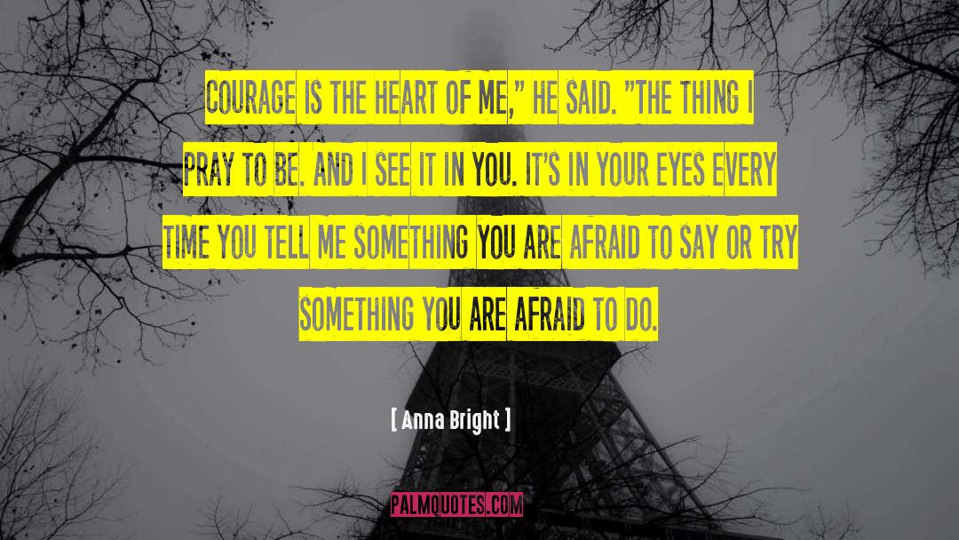 Anna Bright Quotes: Courage is the heart of