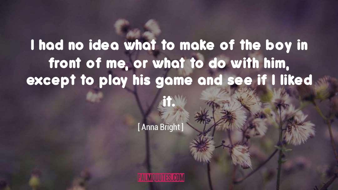 Anna Bright Quotes: I had no idea what