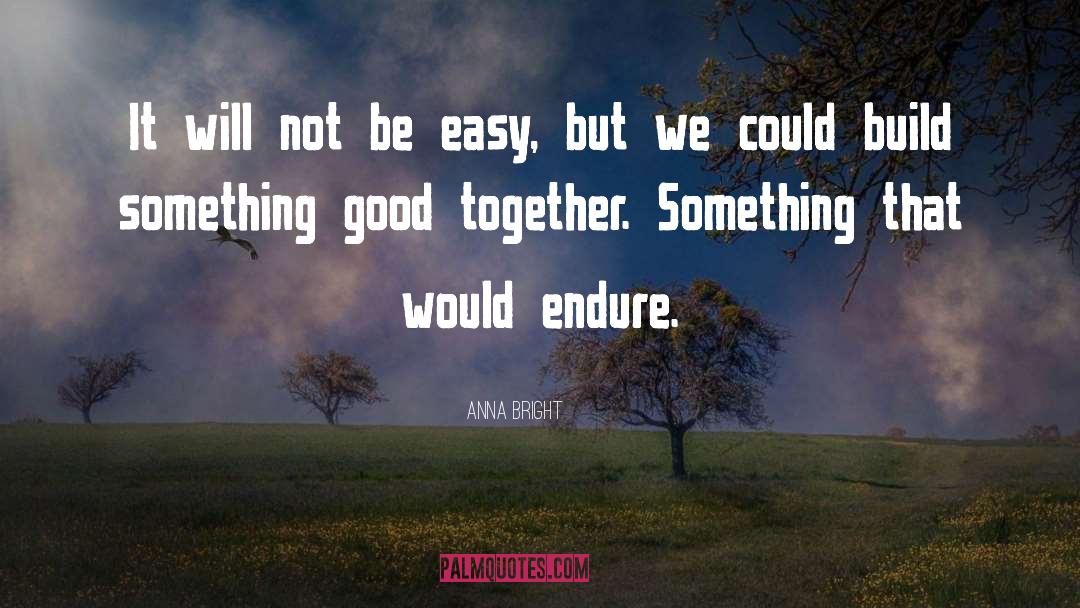 Anna Bright Quotes: It will not be easy,