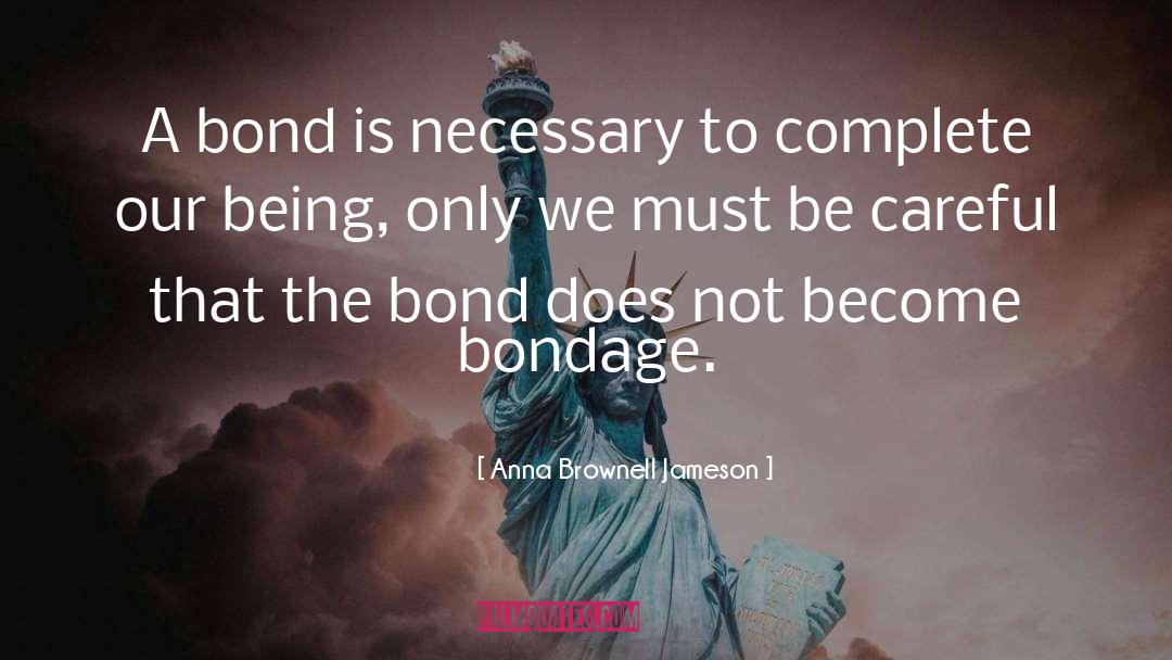 Anna Brownell Jameson Quotes: A bond is necessary to
