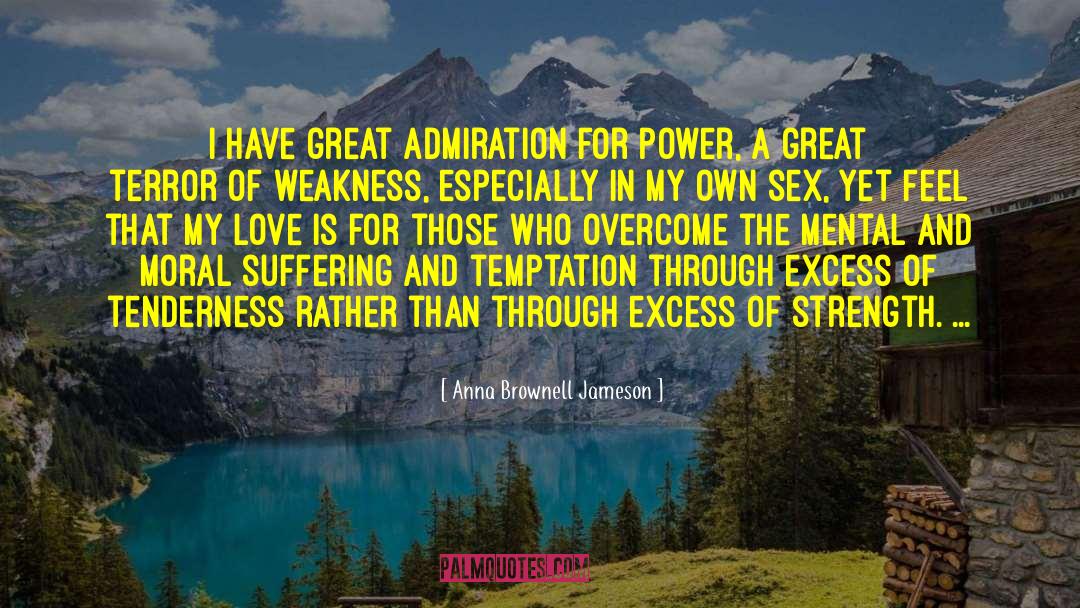 Anna Brownell Jameson Quotes: I have great admiration for