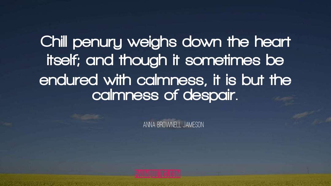 Anna Brownell Jameson Quotes: Chill penury weighs down the